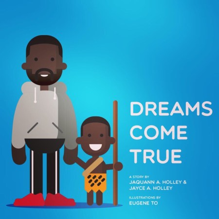 "DREAMS COME TRUE" BY JAQUANN A.HOLLEY & JAYCE A. HOLLEY