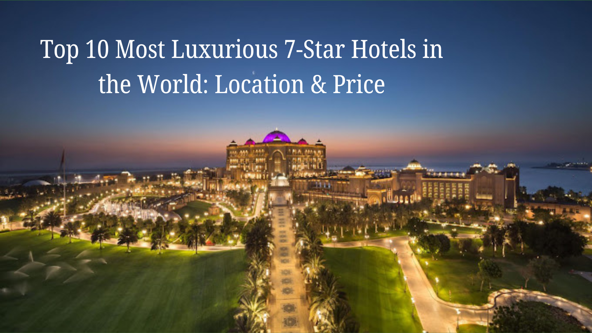 Top 10 Most Luxurious 7-Star Hotels in the World: Location & Price