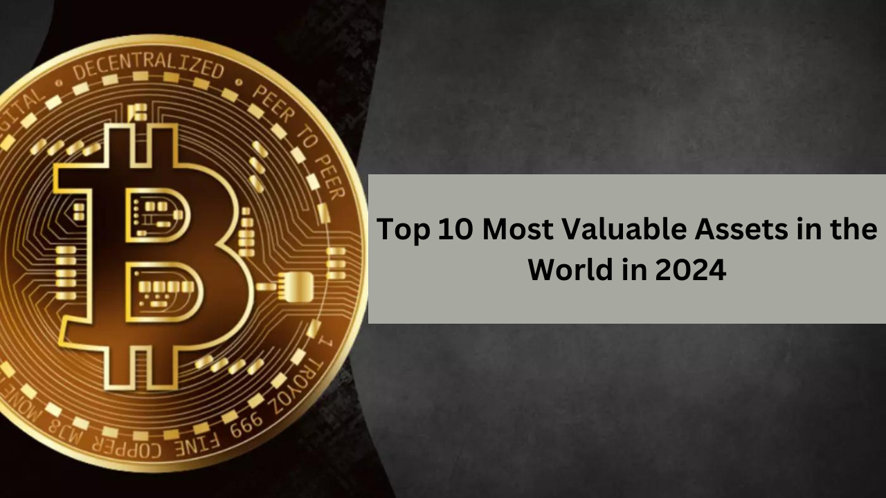 Top 10 Most Valuable Assets in the World in 2024