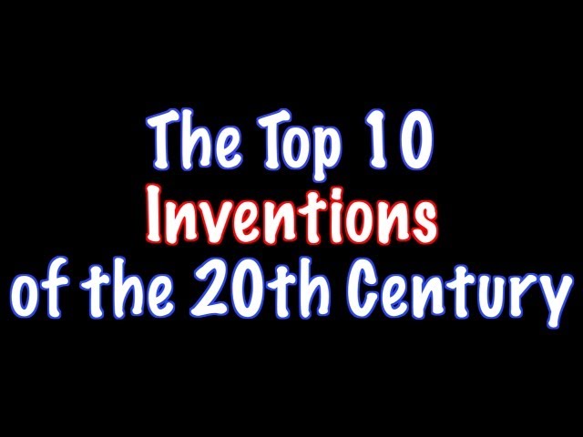 Top 10 Greatest Inventions of the 20th Century