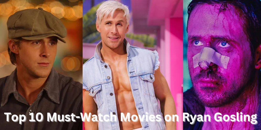 Top 10 Must-Watch Movies on Ryan Gosling